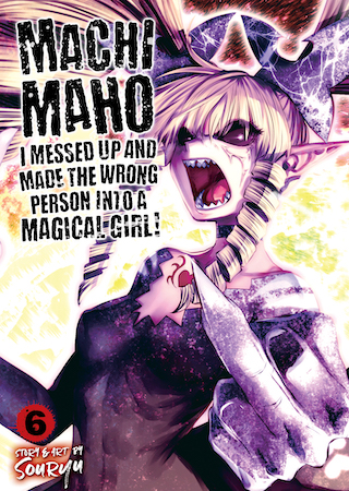Machimaho: I Messed Up and Made the Wrong Person Into a Magical Girl! Vol. 6